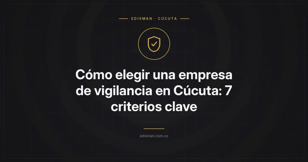 Cómo elegir una empresa de vigilancia en Cúcuta: 7 criterios