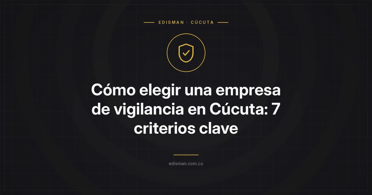 Cómo elegir una empresa de vigilancia en Cúcuta: 7 criterios