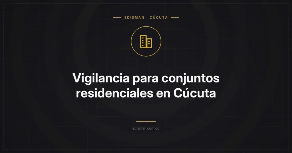 Vigilancia para conjuntos residenciales en Cúcuta: lo que debe saber la administración