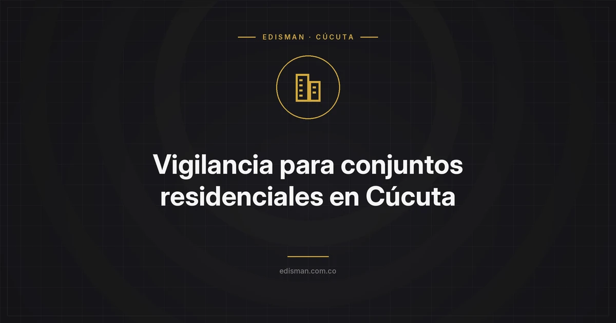 Vigilancia para conjuntos residenciales en Cúcuta: lo que debe saber la administración
