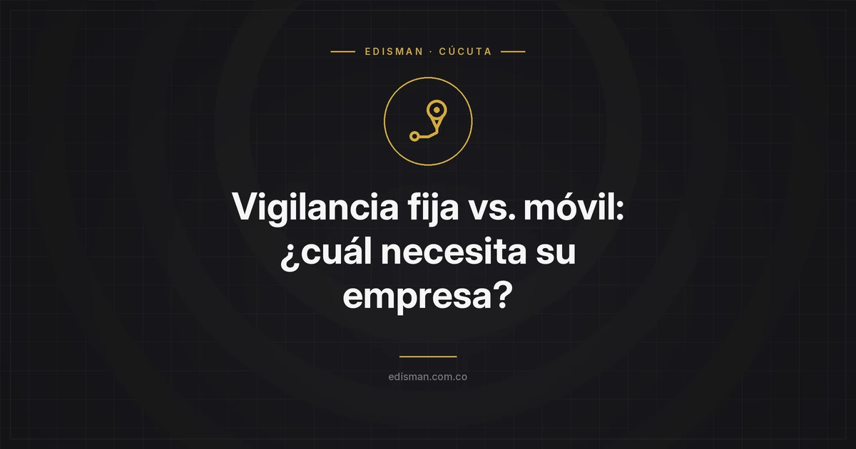 Vigilancia fija vs. móvil: ¿cuál necesita su empresa?